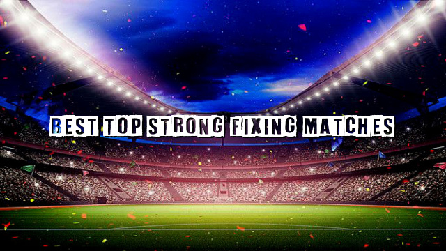 Best Top Strong Fixing Matches