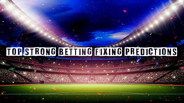 Top Strong Betting Fixing Predictions