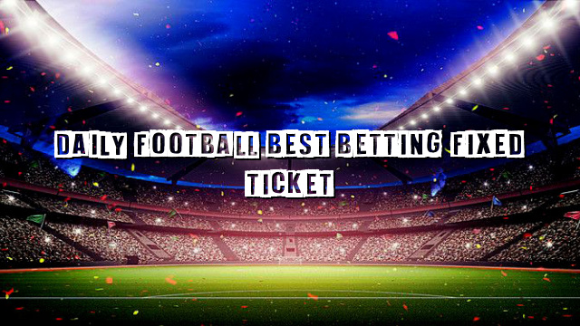 Daily Football Best Betting Fixed Ticket