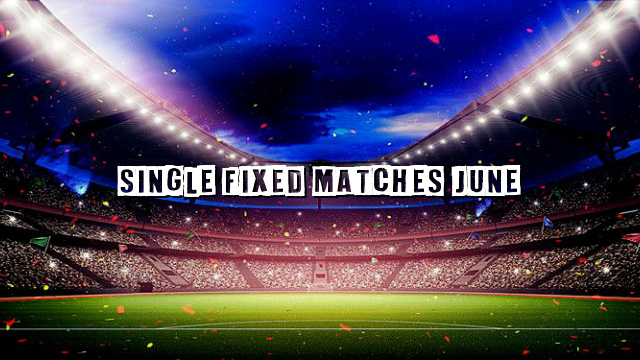 Single Fixed Matches June
